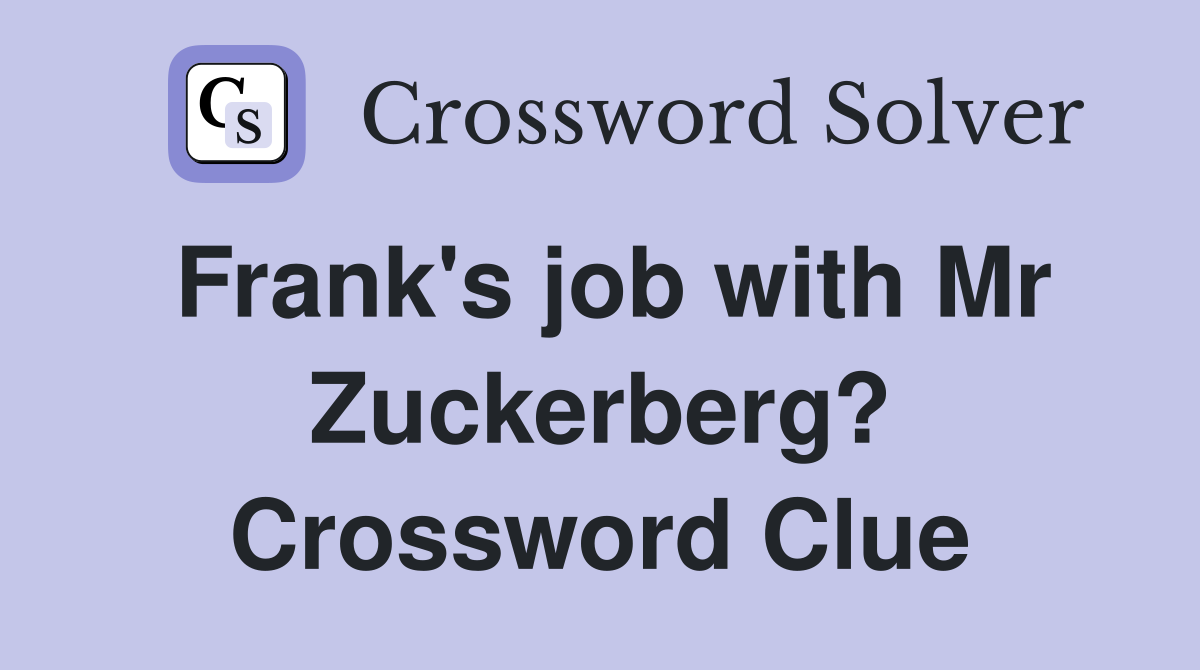 Frank's job with Mr Zuckerberg? Crossword Clue Answers Crossword Solver